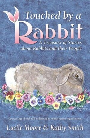 Touched by a Rabbit: A Treasury of Stories about Rabbits and Their People by Lucile Moore, Kathy Smith