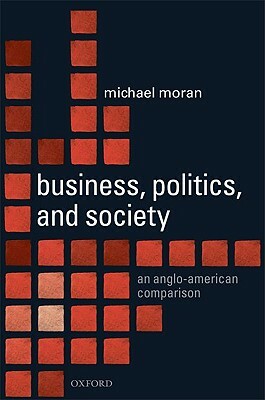 Business, Politics, and Society: An Anglo-American Comparison by Michael Moran