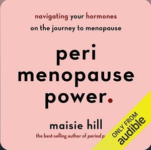 Perimenopause Power: Navigating Your Hormones on the Journey to Menopause by Maisie Hill