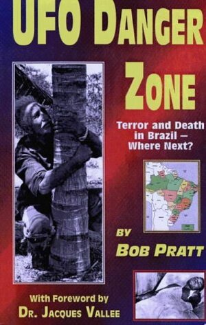 UFO Danger Zone: Terror and Death in Brazil--Where Next? by Bob Pratt, Jacques F. Vallée