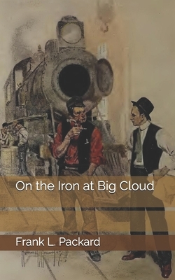 On the Iron at Big Cloud by Frank L. Packard