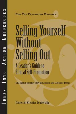 Selling Yourself Without Selling Out: A Leader's Guide to Ethical Self-Promotion by Cindy McLaughlin, Stephanie Trovas, Gina Hernez-Broome