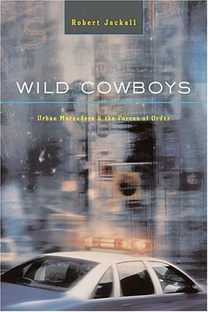 Wild Cowboys: Urban Marauders & the Forces of Order by Robert Jackall