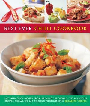 Best-Ever Chilli Cookbook: Hot and Spicy Dishes from Around the World: 150 Delicious Recipes Shown in 250 Sizzling Photographs by Elizabeth Young