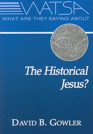 What Are They Saying about the Historical Jesus? by David B. Gowler