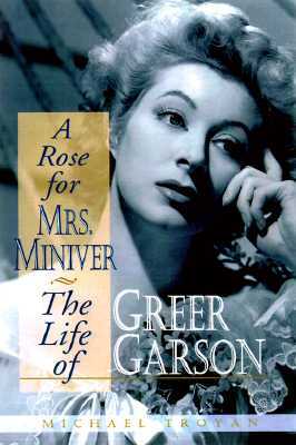 A Rose for Mrs. Miniver: The Life of Greer Garson by Michael Troyan