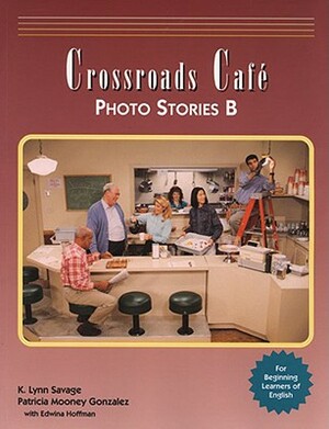 Crossroads Cafe, Photo Stories B: English Learning Program by K. Lynn Savage, Patricia Mooney Gonzalez, Anna Cuomo