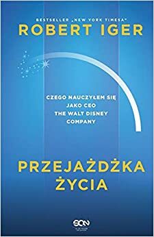 Przejażdżka życia. Czego nauczyłem się jako CEO The Walt Disney Company by Robert Iger