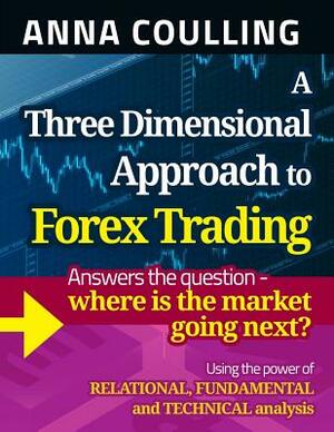 A Three Dimensional Approach To Forex Trading by Anna Coulling