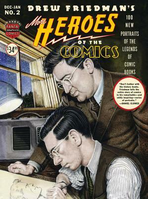 More Heroes of the Comics: Portraits of the Legends of Comic Books by Drew Friedman