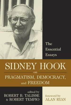 Sidney Hook on Pragmatism, Democracy and Freedom: The Essential Essays by Robert B. Talisse, Alan Ryan, Sidney Hook, Robert Tempio