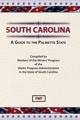 South Carolina: A Guide To The Palmetto State by Federal Writers' Project (Fwp), Works Project Administration (Wpa)
