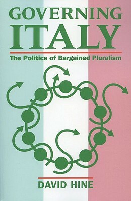 Governing Italy ' the Politics of Bargained Pluralism ' by David Hine