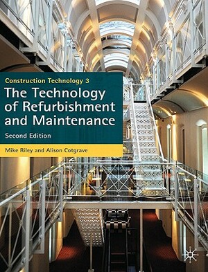 Construction Technology 3: The Technology of Refurbishment and Maintenance by Alison Cotgrave, Mike Riley