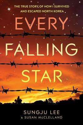 Every Falling Star: The True Story of How I Survived and Escaped North Korea by Sungju Lee, Susan Elizabeth McClelland