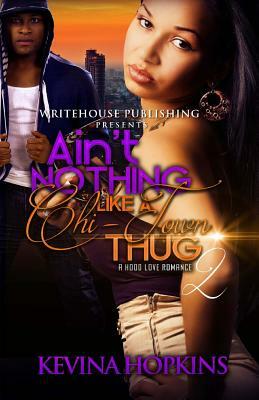 Ain't Nothing Like a Chi-Town Thug 2: A Hood Love Romance by Kevina Hopkins