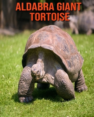 Aldabra Giant Tortoise: Learn About Aldabra Giant Tortoise and Enjoy Colorful Pictures by Matilda Leo