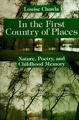 In the First Country of Places: Nature, Poetry, and Childhood Memory by Louise Chawla