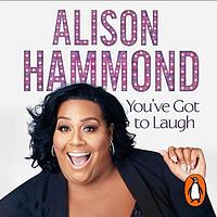 You've Got To Laugh: Stories from a Life Lived to the Full by Alison Hammond