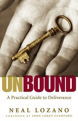 Unbound: A Practical Guide to Deliverance from Evil Spirits by Neal Lozano