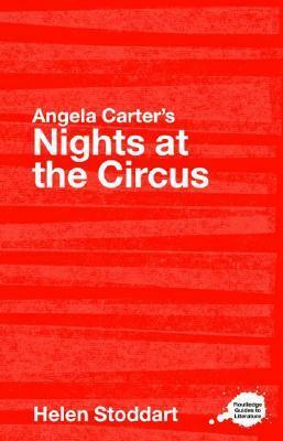 Angela Carter's Nights at the Circus: A Routledge Study Guide by Helen Stoddart