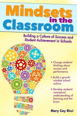 Mindsets in the Classroom: Building a Growth Mindset Learning Community by Mary Cay Ricci