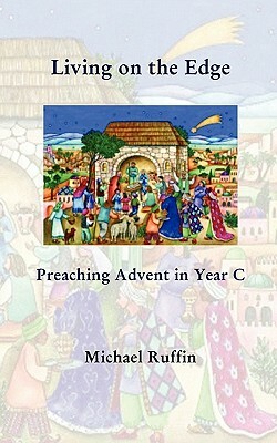 Living on the Edge: Preaching Advent in Year C by Michael Ruffin