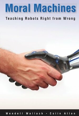 Moral Machines: Teaching Robots Right from Wrong by Wendell Wallach, Colin Allen