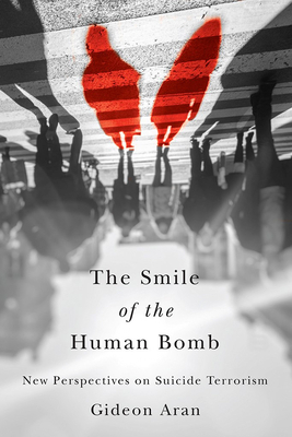 The Smile of the Human Bomb: New Perspectives on Suicide Terrorism by Gideon Aran