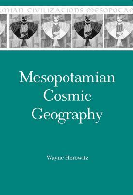 Mesopotamian Cosmic Geography by Wayne Horowitz