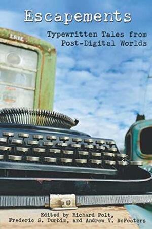 Escapements: Typewritten Tales from Post-Digital Worlds (Cold Hard Type) by Andrew V. McFeaters, Richard Polt, Frederic S. Durbin