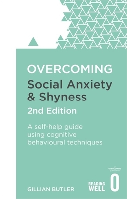 Overcoming Social Anxiety and Shyness, 2nd Edition: A Self-Help Guide Using Cognitive Behavioural Techniques by Gillian Butler
