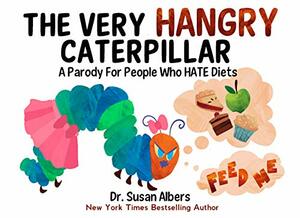 The Very Hangry Caterpillar : A Parody For People Who Hate Diets by Susan Albers