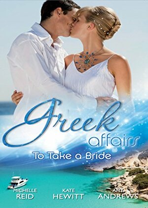 Greek Affairs: To Take a Bride by Kate Hewitt, Michelle Reid, Amy Andrews