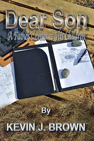 Dear Son: A Father's Letter to His Children by Kevin J. Brown