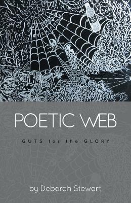 Poetic Web: Guts for the Glory by Deborah Stewart