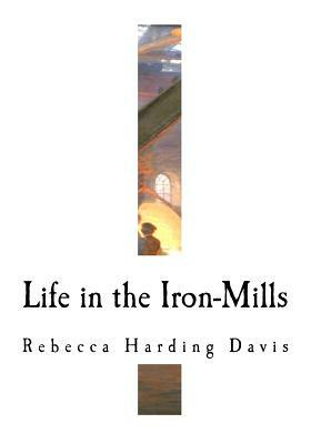 Life in the Iron-Mills by Rebecca Harding Davis