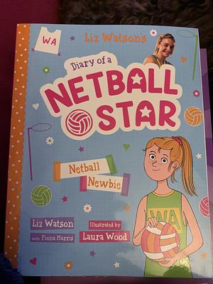 Netball Newbie by Liz Watson, Fiona Harris