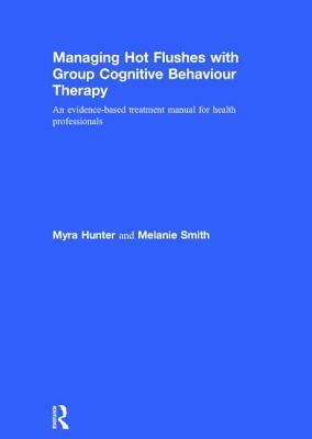 Managing Hot Flushes with Group Cognitive Behaviour Therapy: An Evidence-Based Treatment Manual for Health Professionals by Melanie Smith, Myra Hunter