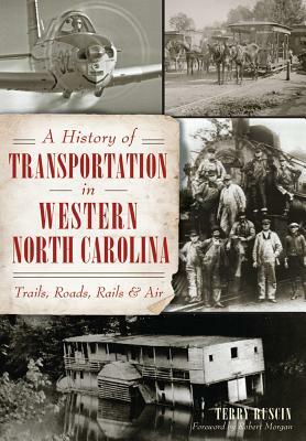 A History of Transportation in Western North Carolina: Trails, Roads, Rails and Air by Terry Ruscin