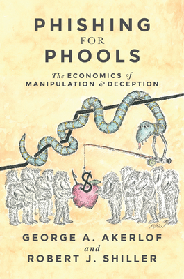 Phishing for Phools: The Economics of Manipulation and Deception by George A. Akerlof, Robert J. Shiller