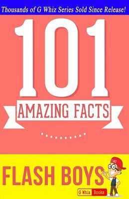 Flash Boys - 101 Amazing Facts: #1 Fun Facts & Trivia Tidbits by G. Whiz