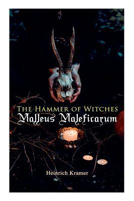 The Hammer of Witches: Malleus Maleficarum: The Most Influential Book of Witchcraft by Heinrich Kramer