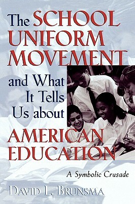 The School Uniform Movement and What It Tells Us about American Education: A Symbolic Crusade by David L. Brunsma