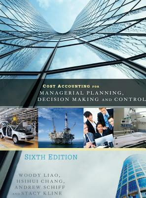 Cost Accounting for Managerial Planning, Decision Making and Control by Woody Liao