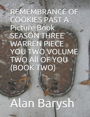 REMEMBRANCE OF COOKIES PAST SEASON THREE WARREN PIECE YOU TWO VOLUME TWO All OF YOU (BOOK TWO) THE PICTURE BOOK by Alan Barysh