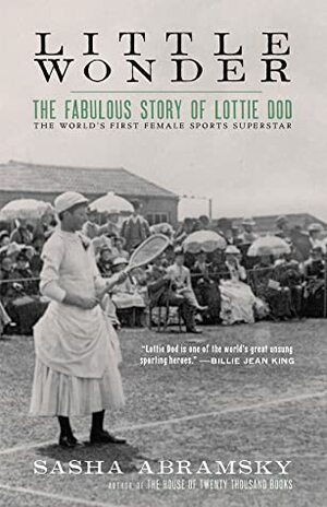 Little Wonder: The Fabulous Story of Lottie Dod, the World's First Female Sports Superstar by Sasha Abramsky