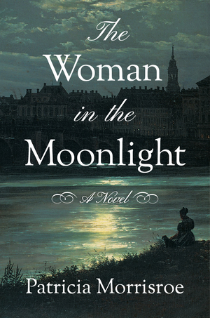 The Woman in the Moonlight: A Novel by Patricia Morrisroe