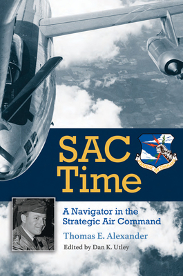 Sac Time, Volume 165: A Navigator in the Strategic Air Command by Thomas E. Alexander