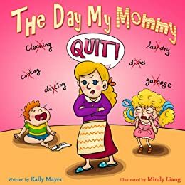 The Day My Mommy QUIT! by Kally Mayer